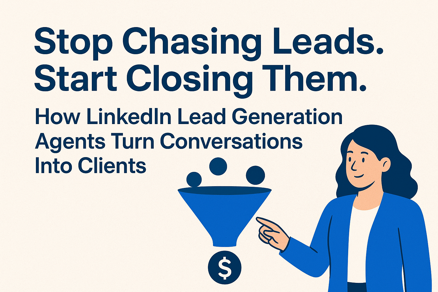 Stop Chasing Leads. Start Closing Them. How LinkedIn Lead Generation AgentsTurn Conversations Into Clients