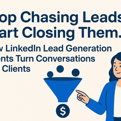 Stop Chasing Leads. Start Closing Them. How LinkedIn Lead Generation AgentsTurn Conversations Into Clients